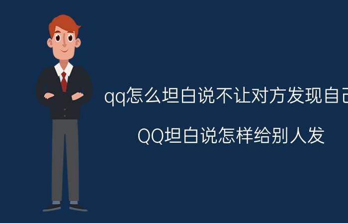 qq怎么坦白说不让对方发现自己 QQ坦白说怎样给别人发？